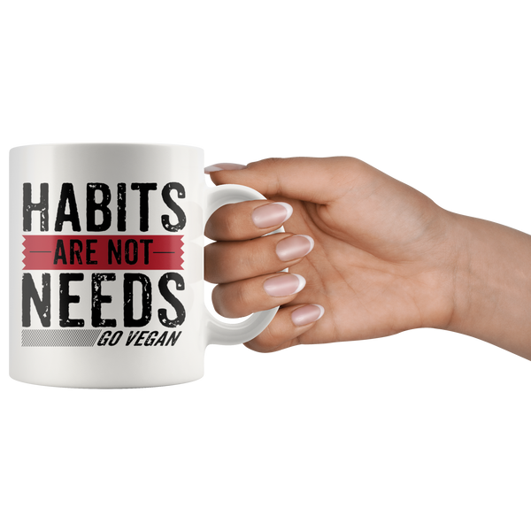 Habits Are Not Needs Mug - Go Vegan Revolution