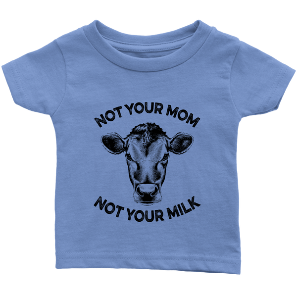 Not Your Mom, Not Your Milk Shirt (Infant) - Go Vegan Revolution