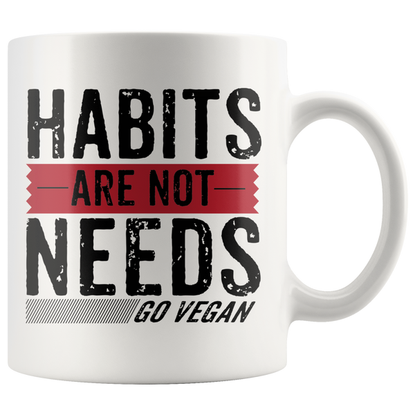 Habits Are Not Needs Mug - Go Vegan Revolution