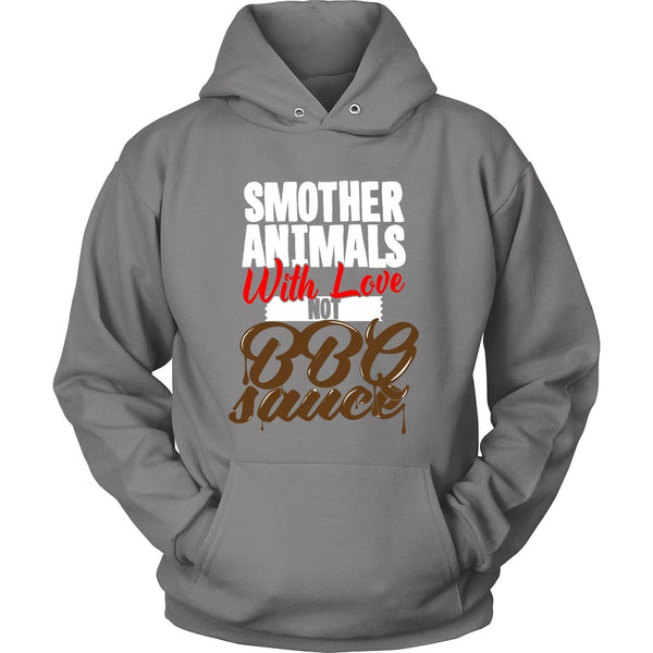 T-shirt - Smother Animals With Love Not BBQ Sauce - Hoodie