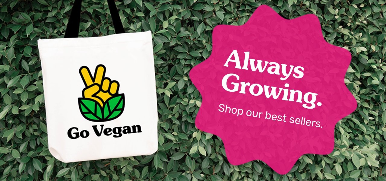 Photo of a Go Vegan Revolution tote bag with a peace sign being made with a hand. There is a photograph of green leaves behind the tote bag. Image says "Always Growing: Shop our best sellers."