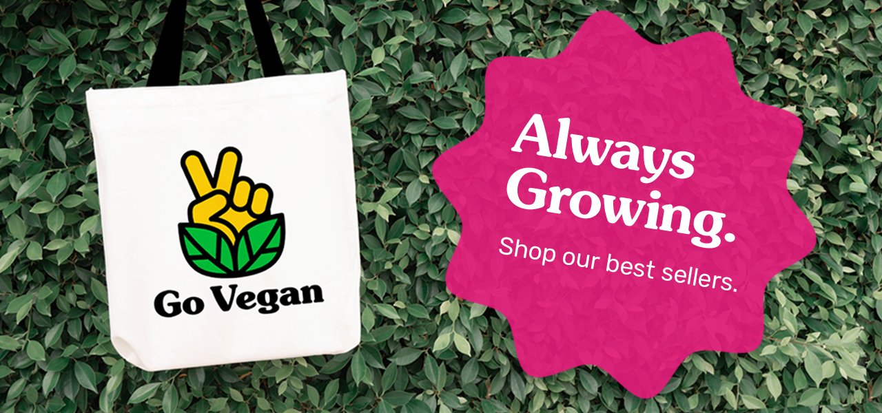 Photo of a Go Vegan Revolution tote bag with a peace sign being made with a hand. There is a photograph of green leaves behind the tote bag. Image says "Always Growing: Shop our best sellers."